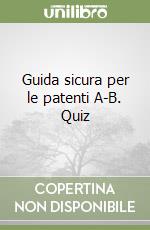 Guida sicura per le patenti A-B. Quiz libro