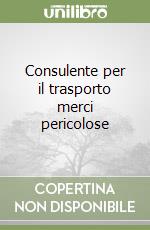 Consulente per il trasporto merci pericolose libro