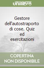 Gestore dell'autostraporto di cose. Quiz ed esercitazioni libro