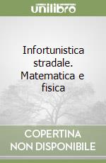 Infortunistica stradale. Matematica e fisica libro