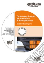 Conducente dei veicoli per il trasporto merci pericolose. Quizzando s'impara. DVD-ROM libro