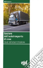 Gestore dell'autotrasporto di cose. Quiz ed esercitazioni libro