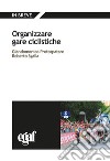 Organizzare gare ciclistiche libro di Protospataro Giandomenico Sgalla Roberto