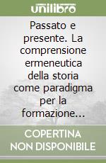 Passato e presente. La comprensione ermeneutica della storia come paradigma per la formazione delle scienze umane