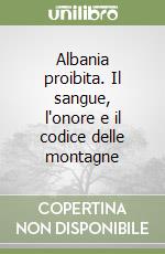 Albania proibita. Il sangue, l'onore e il codice delle montagne