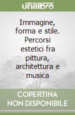 Immagine, forma e stile. Percorsi estetici fra pittura, architettura e musica libro