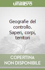 Geografie del controllo. Saperi, corpi, territori libro
