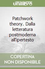 Patchwork theory. Dalla letteratura postmoderna all'ipertesto libro