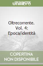 Oltrecorrente. Vol. 4: Epoca/identità libro