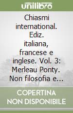 Chiasmi international. Ediz. italiana, francese e inglese. Vol. 3: Merleau Ponty. Non filosofia e filosofia libro