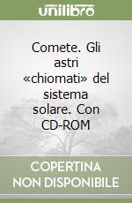 Comete. Gli astri «chiomati» del sistema solare. Con CD-ROM libro