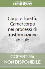 Corpi e libertà. Carne/corpo nei processi di trasformazione sociale libro