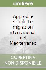 Approdi e scogli. Le migrazioni internazionali nel Mediterraneo libro