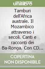 Tamburi dell'Africa australe. Il Mozambico attraverso i secoli. Canti e racconti dei Ba-Ronga. Con CD Audio libro