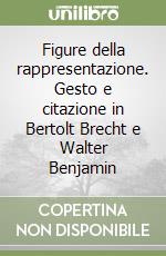 Figure della rappresentazione. Gesto e citazione in Bertolt Brecht e Walter Benjamin libro