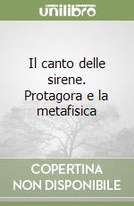 Il canto delle sirene. Protagora e la metafisica