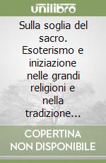 Sulla soglia del sacro. Esoterismo e iniziazione nelle grandi religioni e nella tradizione massonica libro