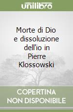 Morte di Dio e dissoluzione dell'io in Pierre Klossowski libro