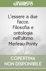 L'essere a due facce. Filosofia e ontologia nell'ultimo Merleau-Ponty
