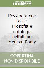 L'essere a due facce. Filosofia e ontologia nell'ultimo Merleau-Ponty libro