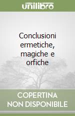 Conclusioni ermetiche, magiche e orfiche libro