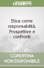 Etica come responsabilità. Prospettive e confronti libro