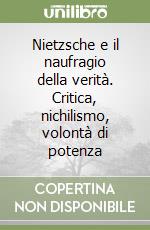 Nietzsche e il naufragio della verità. Critica, nichilismo, volontà di potenza