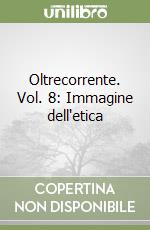 Oltrecorrente. Vol. 8: Immagine dell'etica libro