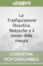 La Trasfigurazione filosofica. Nietzsche e il senso della misura libro