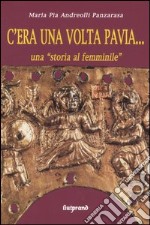 C'era una volta Pavia... una «storia al femminile» libro