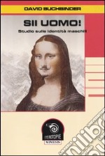 Sii uomo! Studio sulle identità maschili libro