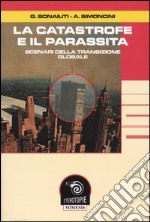 La catastrofe e il parassita. Scenari della transizione globale libro