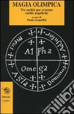 Magia olimpica. Tre scritti per evocare entità angeliche libro