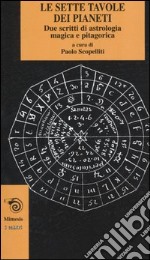 Le sette tavole dei pianeti. Due scritti di astrologia magica e pitagorica libro