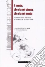 Il mondo che sta nel cinema, che sta nel mondo. Il cinema come metafora e modello per la formazione libro