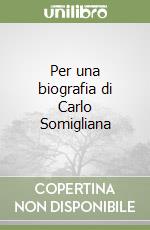 Per una biografia di Carlo Somigliana libro