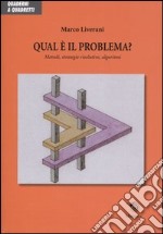 Qual è il problema? Metodi, strategie risolutive, algoritmi