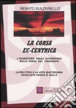 La corsa ec-centrica. L'avventura della differenza nella terra del tramonto. La politica e la vita quotidiana scagliate verso il nulla libro