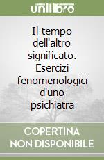 Il tempo dell'altro significato. Esercizi fenomenologici d'uno psichiatra libro