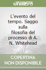 L'evento del tempo. Saggio sulla filosofia del processo di A. N. Whitehead libro