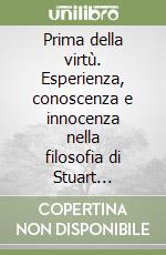 Prima della virtù. Esperienza, conoscenza e innocenza nella filosofia di Stuart Hampshire libro