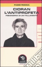 Cioran, l'antiprofeta. Fisionomia di un fallimento