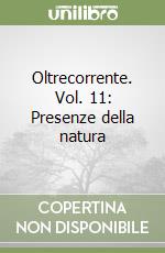 Oltrecorrente. Vol. 11: Presenze della natura libro