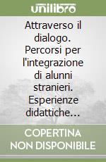 Attraverso il dialogo. Percorsi per l'integrazione di alunni stranieri. Esperienze didattiche 2001-04 libro