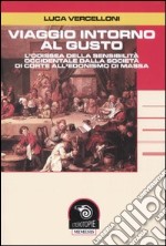 Viaggio intorno al gusto. L'odissea della sensibilità occidentale dalla società di corte all'edonismo di massa libro