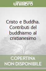 Cristo e Buddha. Contributi del buddhismo al cristianesimo libro