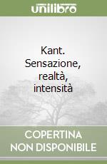 Kant. Sensazione, realtà, intensità libro