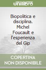 Biopolitica e disciplina. Michel Foucault e l'esperienza del Gip libro