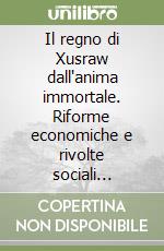 Il regno di Xusraw dall'anima immortale. Riforme economiche e rivolte sociali nell'Iran sasanide del IV secolo libro