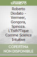Roberto Diodato - Vermeer, Gongora, Spinoza. L'Esth?Tique Comme Science Intuitive libro